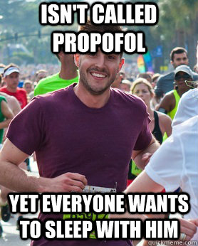 isn't called Propofol yet everyone wants to sleep with him  Ridiculously photogenic guy