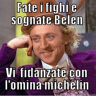 FATE I FIGHI E SOGNATE BELEN VI  FIDANZATE CON L'OMINA MICHELIN Condescending Wonka