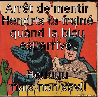 ARRÊT DE MENTIR HENDRIX TA FREINÉ QUAND LA BLEU EST ARRIVÉ  HEUUUU MAIS NON XAV!! Slappin Batman