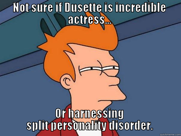 NOT SURE IF DUSETTE IS INCREDIBLE ACTRESS... OR HARNESSING SPLIT PERSONALITY DISORDER. Futurama Fry