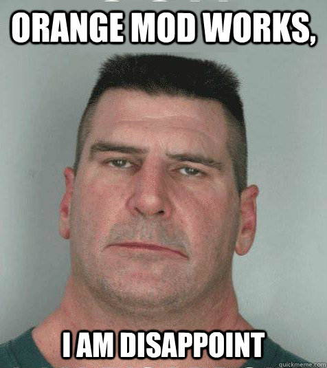 Orange Mod Works, I AM DISAPPOINT  Son I am Disappoint