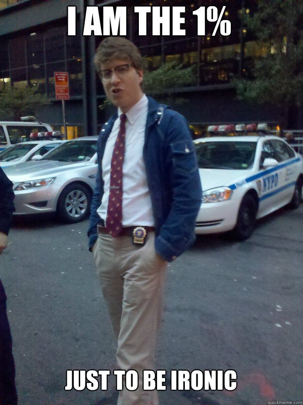 I am the 1% just to be ironic  Hipster Cop