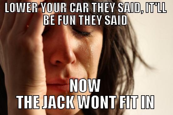 LOWER YOUR CAR THEY SAID, IT'LL BE FUN THEY SAID NOW THE JACK WONT FIT IN First World Problems