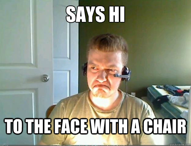 says hi to the face with a chair  AngryTestie