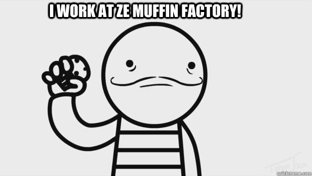 I work at ze muffin factory! - I work at ze muffin factory!  Misc