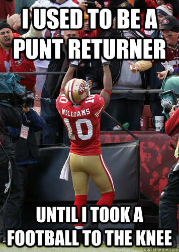 I used to be a punt returner Until I took a football to the knee - I used to be a punt returner Until I took a football to the knee  Kyle Williams NFC fail