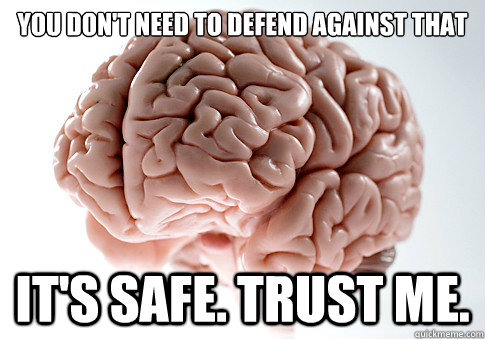 you don't need to defend against that it's safe. trust me.  Scumbag Brain