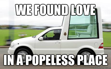 we found love in a popeless place - we found love in a popeless place  We Found Love
