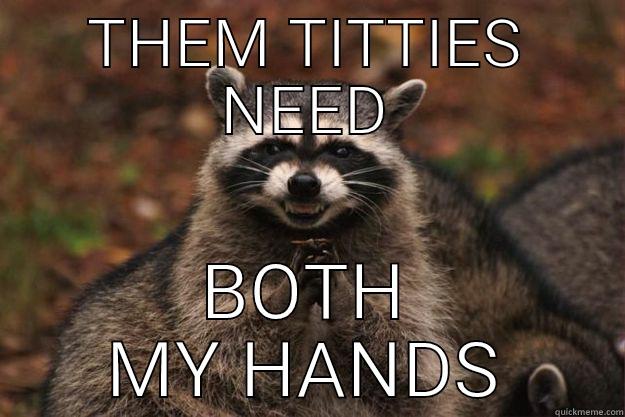 THEM TITTIES NEED BOTH MY HANDS Evil Plotting Raccoon