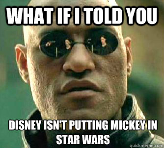 What if I told you Disney isn't putting Mickey in Star Wars  What if I told you