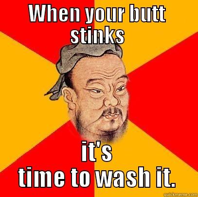 Confucius say… - WHEN YOUR BUTT STINKS IT'S TIME TO WASH IT. Confucius says