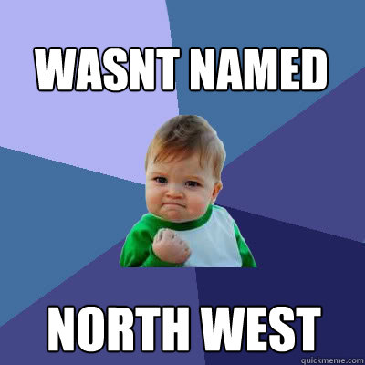 Wasnt named north west  Success Baby