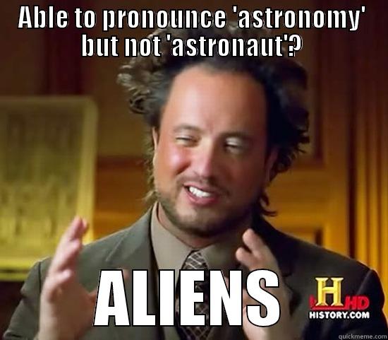 ABLE TO PRONOUNCE 'ASTRONOMY' BUT NOT 'ASTRONAUT'? ALIENS Ancient Aliens