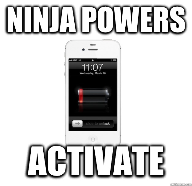 Ninja powers  Activate   scumbag cellphone