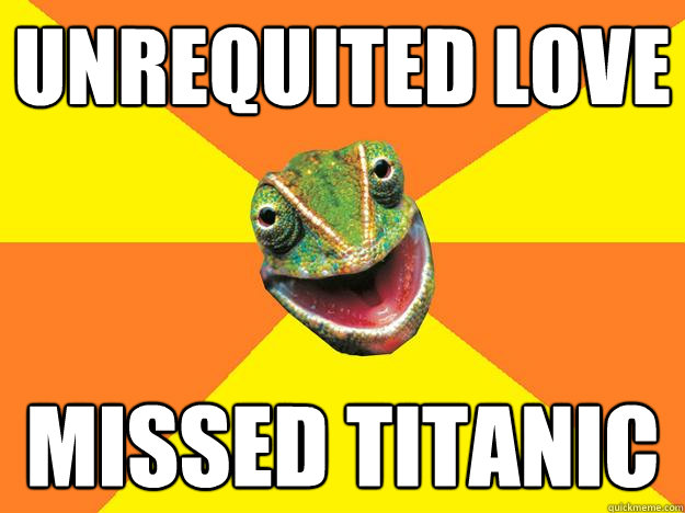 Unrequited Love missed titanic  Karma Chameleon