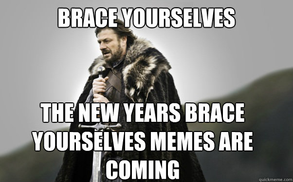 BRACE YOURSELVES The new years brace yourselves memes are coming  Ned Stark