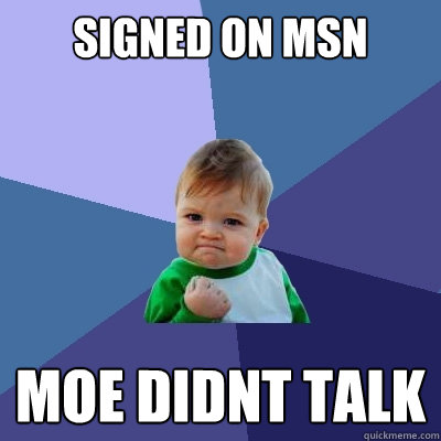 signed on msn moe didnt talk  Success Kid