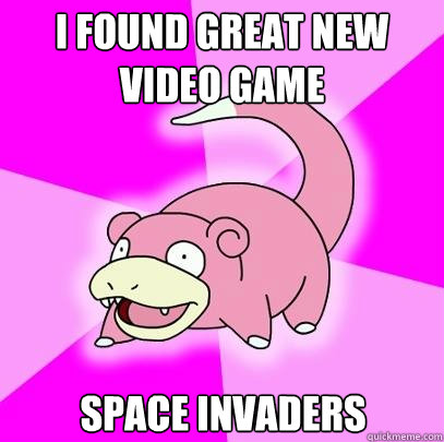 I found great new video game space invaders  Slowpoke