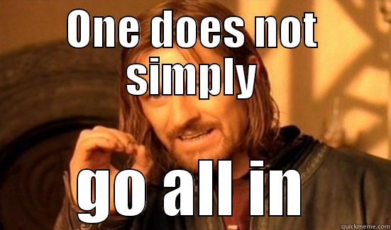 ONE DOES NOT SIMPLY GO ALL IN Boromir
