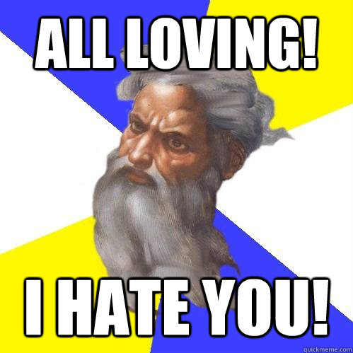 ALL LOVING! I HATE YOU!  Advice God