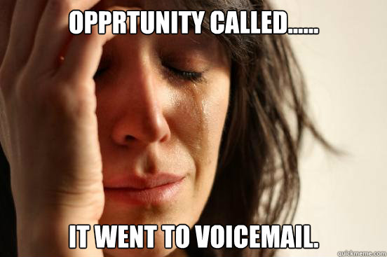 Opprtunity called...... It went to voicemail.  First World Problems