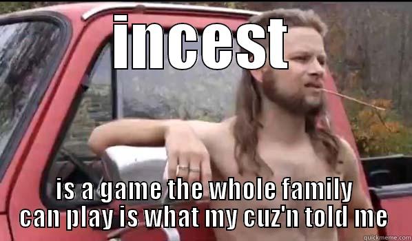 INCEST IS A GAME THE WHOLE FAMILY CAN PLAY IS WHAT MY CUZ'N TOLD ME Almost Politically Correct Redneck