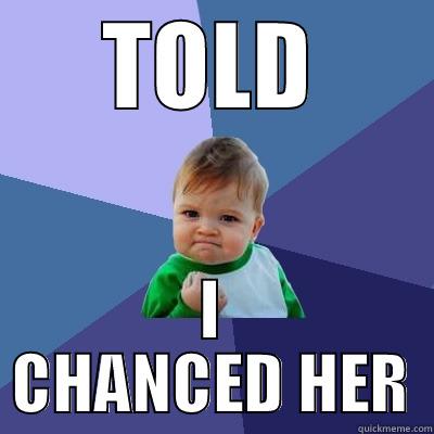 TOLD I CHANCED HER Success Kid