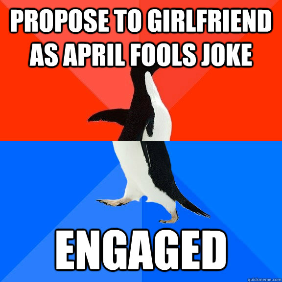 propose to girlfriend as april fools joke engaged  Socially Awesome Awkward Penguin