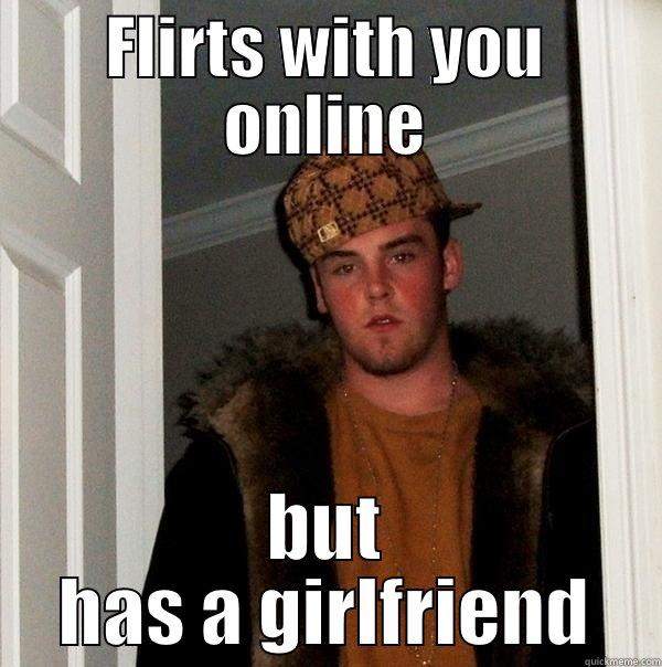 FLIRTS WITH YOU ONLINE BUT HAS A GIRLFRIEND Scumbag Steve