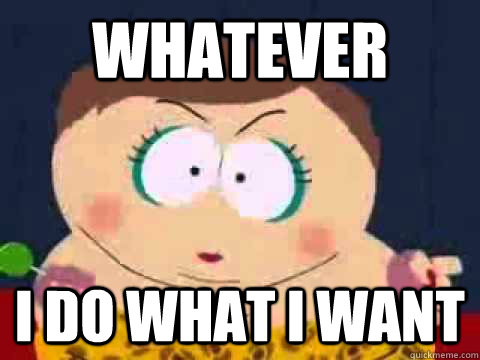 whatever  i do what i want  - whatever  i do what i want   eric cartman