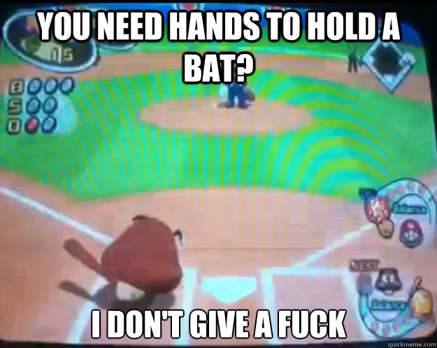 You need hands to hold a bat? i Don't Give a fuck - You need hands to hold a bat? i Don't Give a fuck  Misc