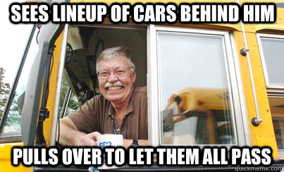 Sees lineup of cars behind him Pulls over to let them all pass  Good Guy School Bus Driver