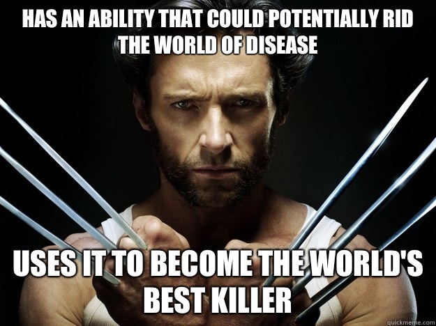 has an ability that could potentially rid the world of disease Uses it to become the world's best killer - has an ability that could potentially rid the world of disease Uses it to become the world's best killer  Wolverine