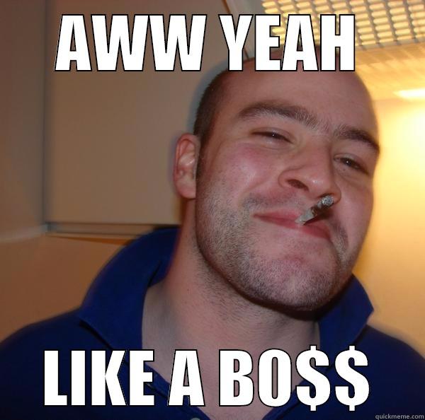 AWW YEAH LIKE A B0$$ Good Guy Greg 