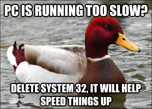 PC is running too slow? Delete system 32, it will help speed things up  Malicious Advice Mallard