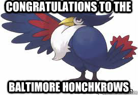 congratulations to the baltimore honchkrows - congratulations to the baltimore honchkrows  Misc