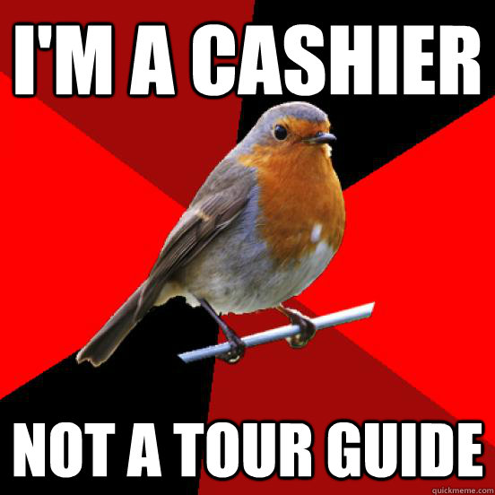 I'm a cashier Not a tour guide - I'm a cashier Not a tour guide  retail robin
