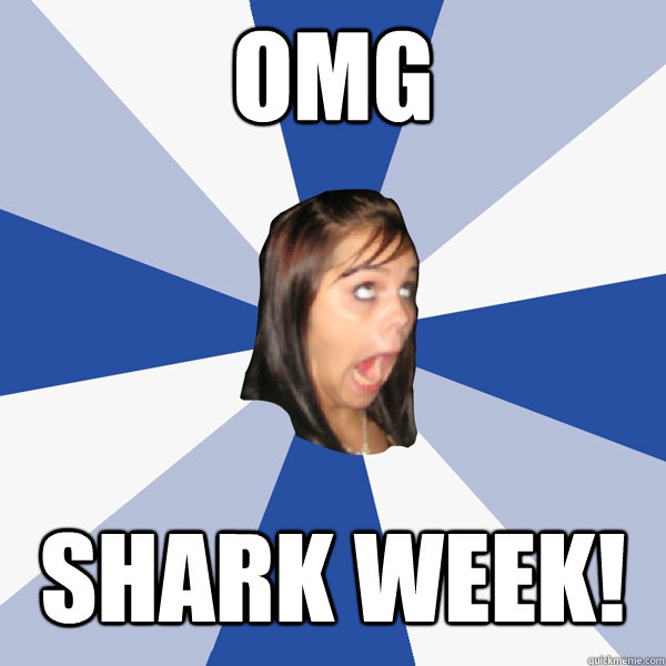 omg Shark Week!  Annoying Facebook Girl
