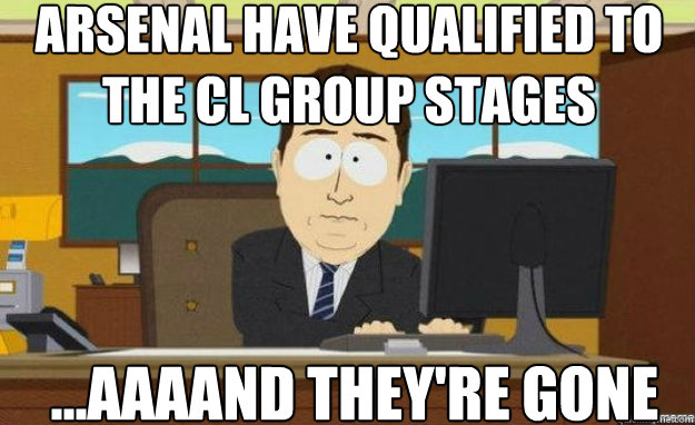 Arsenal have qualified to the CL Group Stages ...AAAAND they're Gone  aaaand its gone