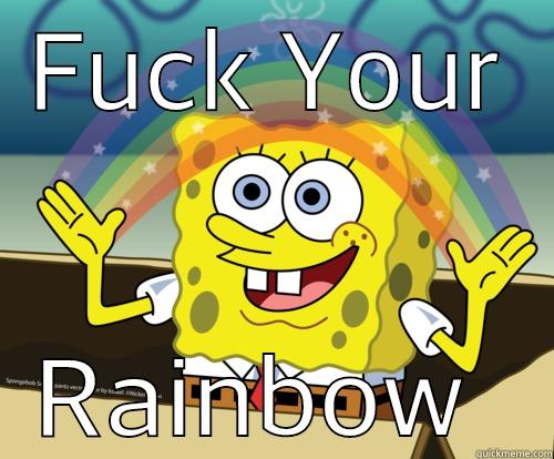 FUCK YOUR RAINBOW  Spongebob rainbow