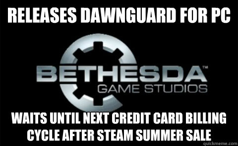 releases dawnguard for pc waits until next credit card billing cycle after steam summer sale - releases dawnguard for pc waits until next credit card billing cycle after steam summer sale  Good Guy Bethesda
