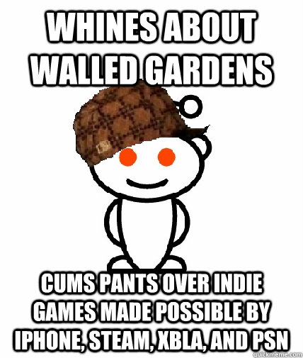 Whines about walled gardens Cums pants over indie games made possible by iPhone, Steam, XBLA, and PSN  Scumbag Reddit