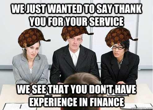 We just wanted to say thank you for your service We see that you don't have experience in finance - We just wanted to say thank you for your service We see that you don't have experience in finance  Scumbag Employer