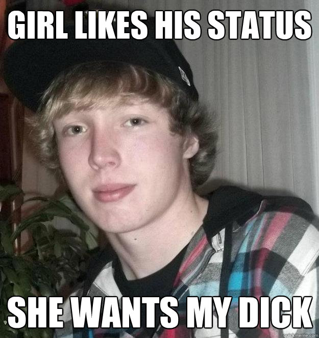 girl likes his status she wants my dick  