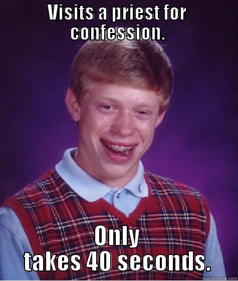 haha funny - VISITS A PRIEST FOR CONFESSION. ONLY TAKES 40 SECONDS. Bad Luck Brian