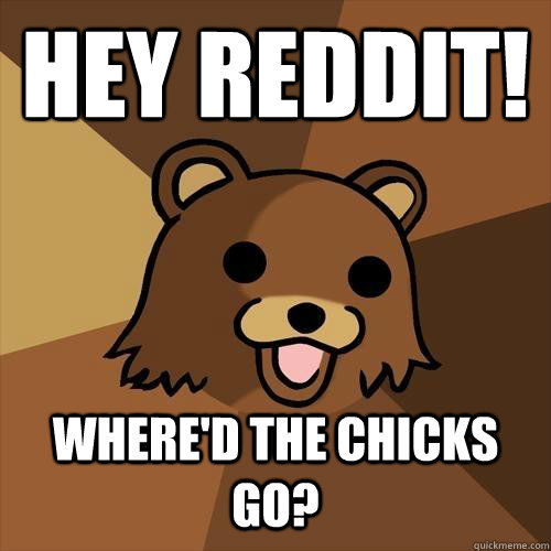 Hey Reddit! where'd the chicks go? - Hey Reddit! where'd the chicks go?  Pedobear