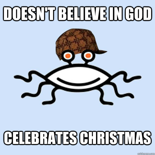 doesn't believe in god celebrates christmas  Scumbag rAtheism
