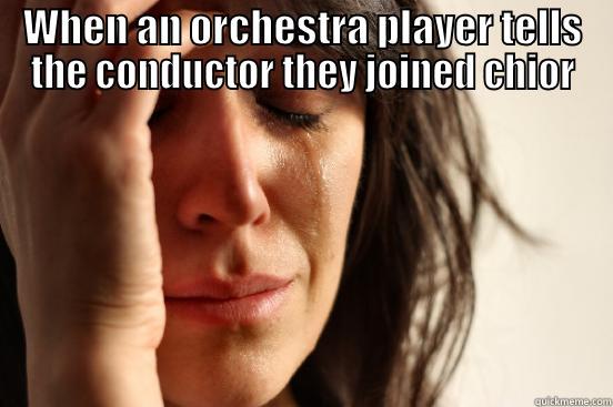 WHEN AN ORCHESTRA PLAYER TELLS THE CONDUCTOR THEY JOINED CHIOR  First World Problems