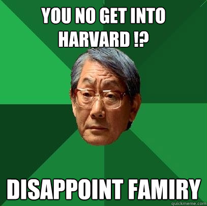 YOU NO GET INTO HARVARD !? DISAPPOINT FAMIRY  High Expectations Asian Father
