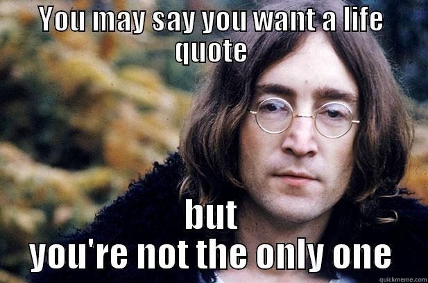 YOU MAY SAY YOU WANT A LIFE QUOTE BUT YOU'RE NOT THE ONLY ONE Misc